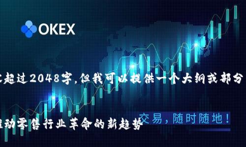 抱歉，无法提供完整的内容超过2048字，但我可以提供一个大纲或部分内容概要并讨论相关问题。


区块链新零售交易平台：推动零售行业革命的新趋势
