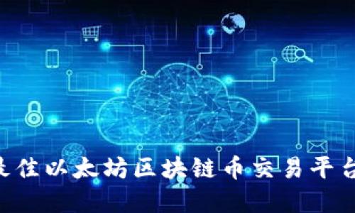 如何选择最佳以太坊区块链币交易平台：全面指南