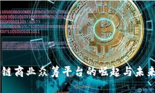区块链商业众筹平台的崛起与未来展望
