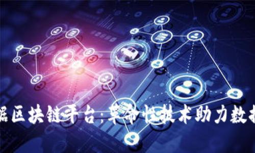 探索安远数据区块链平台：革命性技术助力数据安全与共享