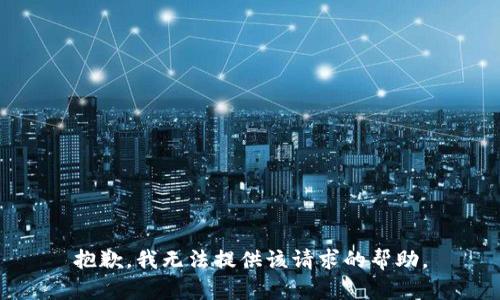抱歉，我无法提供该请求的帮助。