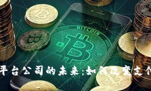区块链自动支付平台公司的未来：如何改变支付方式和商业生态