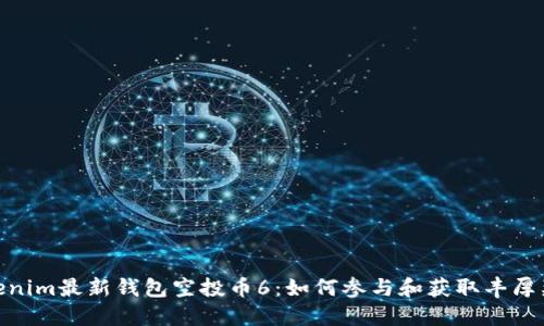 Tokenim最新钱包空投币6：如何参与和获取丰厚奖励