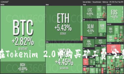 如何在Tokenim 2.0中购买矿工费：完整指南