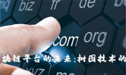 贸易金融区块链平台的未来：树图技术的探索与应用