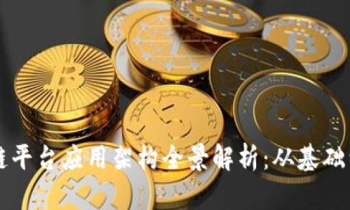 区块链平台应用架构全景解析：从基础到实践