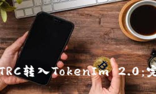 如何将TRC转入TokenIm 2.0：完整指南