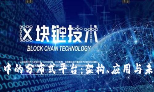 区块链技术中的分布式平台：架构、应用与未来发展分析