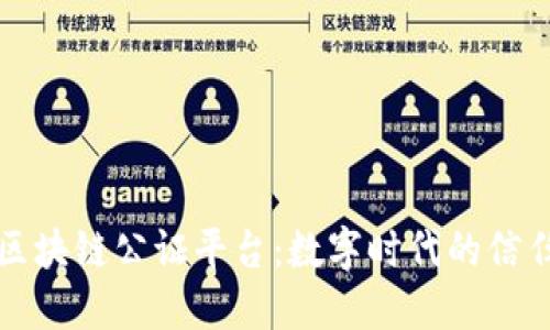 深圳区块链公证平台：数字时代的信任机制