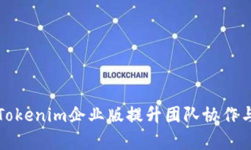 如何有效利用Tokenim企业版提升团队协作与项目管理效率