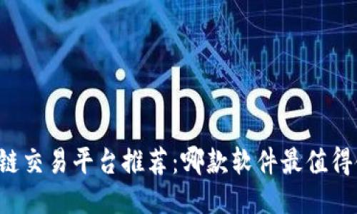 区块链交易平台推荐：哪款软件最值得使用？
