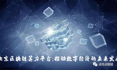 北京区块链算力平台：推动数字经济的未来发展