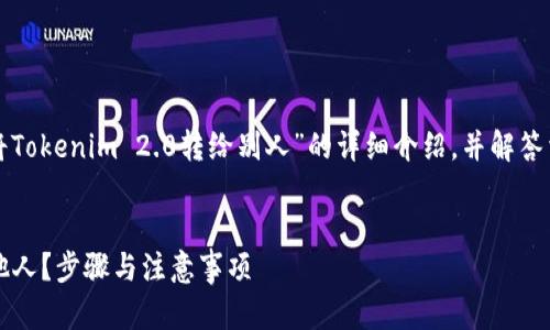 在这里,我将为您提供关于“如何将Tokenim 2.0转给别人”的详细介绍,并解答相关问题。以下是您所需要的内容。
如何将Tokenim 2.0安全地转给他人?步骤与注意事项