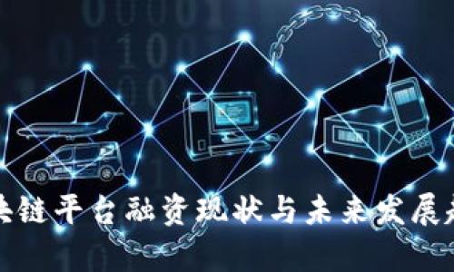 湖北区块链平台融资现状与未来发展趋势分析