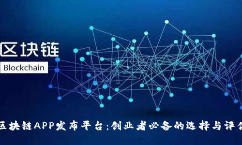 最新区块链APP发布平台：创业者必备的选择与评估指南