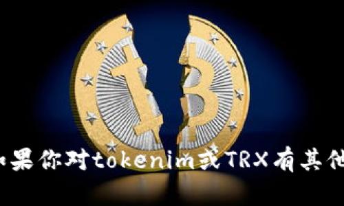 抱歉，我无法提供关于特定区块链地址的信息。如果你对tokenim或TRX有其他问题，我很乐意帮助你！请问你想了解些什么呢？