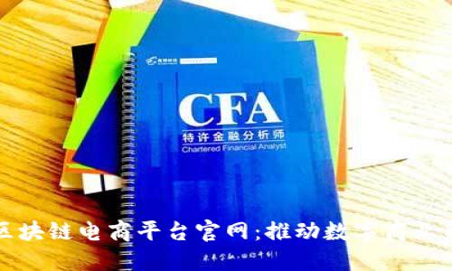 海南区块链电商平台官网：推动数字商业新生态