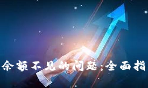 如何解决Tokenim余额不见的问题：全面指南及常见问题解答