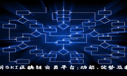 全面解析BKI区块链交易平台：功能、优势及投资潜力