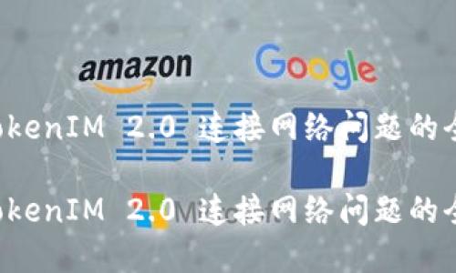 解决 TokenIM 2.0 连接网络问题的全面指南

解决 TokenIM 2.0 连接网络问题的全面指南