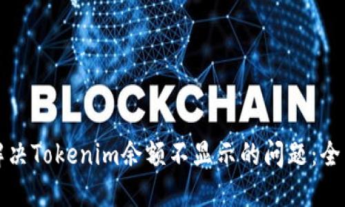 如何解决Tokenim余额不显示的问题：全面指南