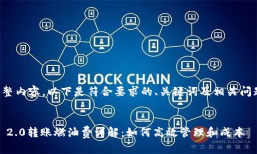 未提供完整内容，以下是符合要求的、关键词及相关问题的框架：


Tokenim 2.0转账燃油费详解：如何高效管理和成本