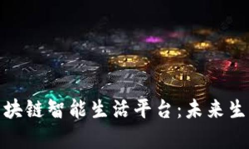 全面解析区块链智能生活平台：未来生活的新趋势