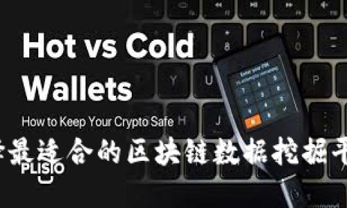 如何选择最适合的区块链数据挖掘平台官网？