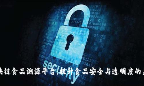 构建全国区块链食品溯源平台：提升食品安全与透明度的未来解决方案