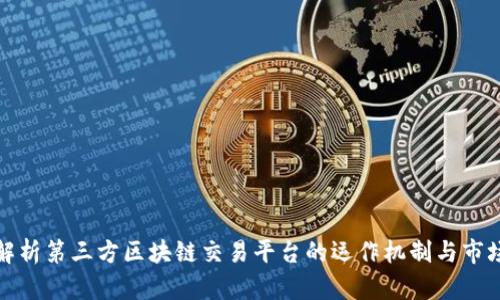 全面解析第三方区块链交易平台的运作机制与市场前景