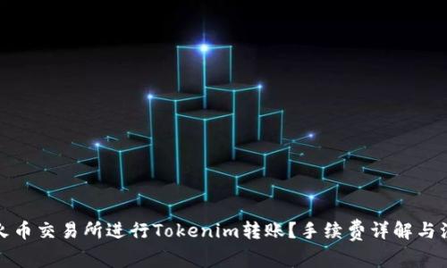 如何在火币交易所进行Tokenim转账？手续费详解与注意事项