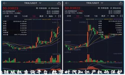 
  区块链版权查询平台：数字时代知识产权的保护与保障