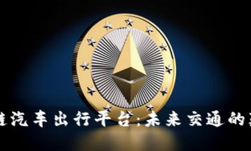 区块链汽车出行平台：未来交通的颠覆者