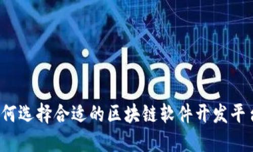 如何选择合适的区块链软件开发平台？