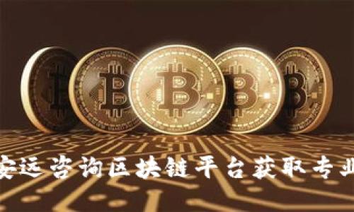 如何通过安远咨询区块链平台获取专业咨询服务
