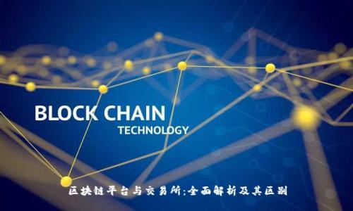 区块链平台与交易所：全面解析及其区别