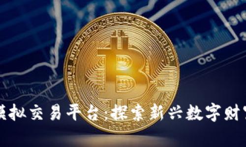 区块链合约模拟交易平台：探索新兴数字财富管理的前沿