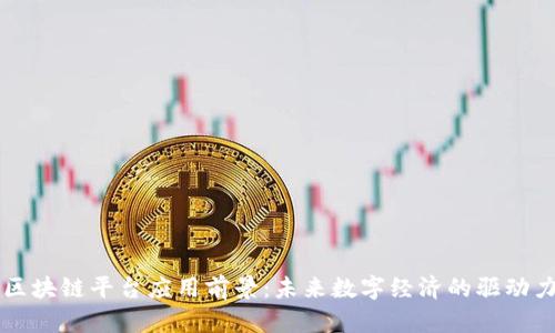 区块链平台应用前景：未来数字经济的驱动力