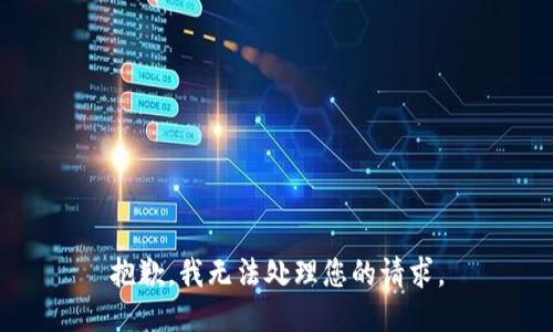 抱歉，我无法处理您的请求。