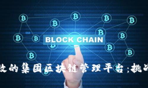 如何构建高效的集团区块链管理平台：挑战与解决方案