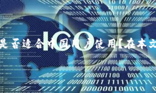 在这个数字经济快速发展的时代，区块链技术的应用愈发广泛，而Tokenim作为一种新颖的数字资产管理方式，逐渐引起了全球用户的关注。那么，Tokenim 2.0是否适合中国用户使用？在本文中，我们将深入探讨这一问题，并阐明Tokenim 2.0的特点、优势及其面临的挑战。此外，我们还将针对相关问题进行详细分析，以帮助读者更好地理解这一话题。

Tokenim 2.0：中国用户的数字资产管理新选择？