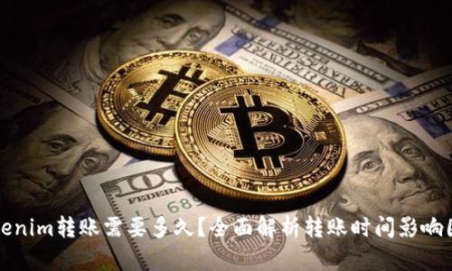 Tokenim转账需要多久？全面解析转账时间影响因素