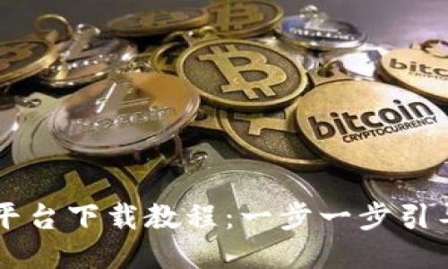 区块链网络平台下载教程：一步一步引导您快速入门