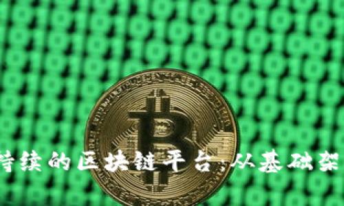 构建高效、可持续的区块链平台：从基础架构到应用前景
