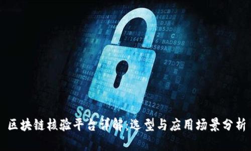 区块链核验平台详解：选型与应用场景分析