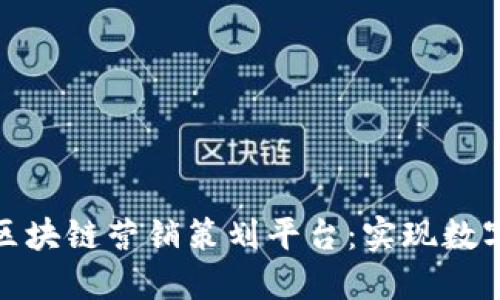 如何打造高效的区块链营销策划平台：实现数字资产价值最大化