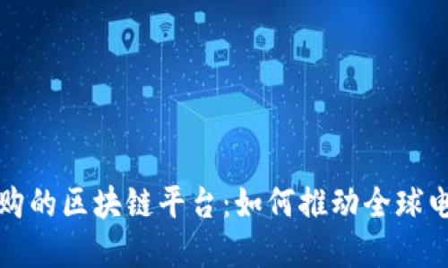 京东全球购的区块链平台：如何推动全球电商新生态