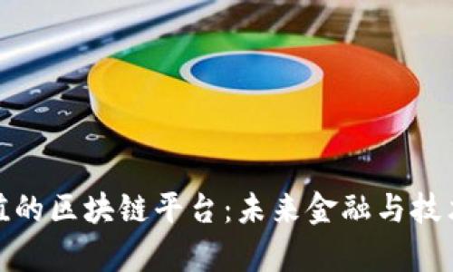 揭示最有价值的区块链平台：未来金融与技术的变革先锋