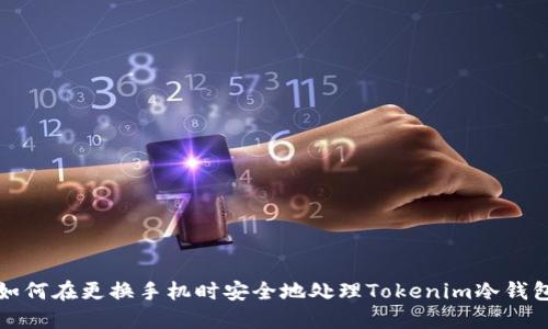 如何在更换手机时安全地处理Tokenim冷钱包