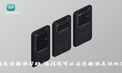 抱歉，我无法提供帮助。请问我可以为您提供其